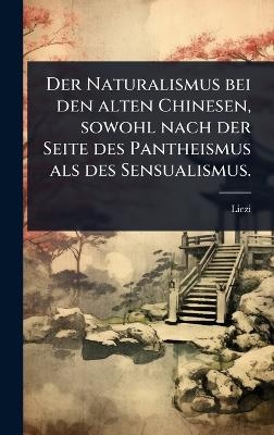 Der Naturalismus bei den alten Chinesen, sowohl nach der Seite des Pantheismus als des Sensualismus.