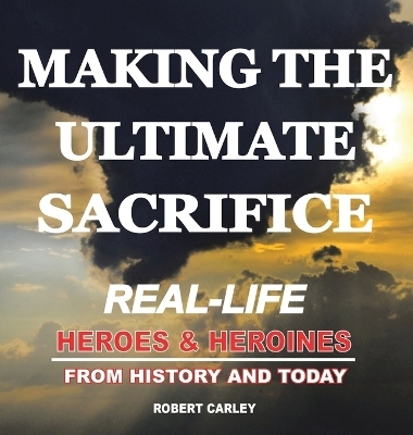 Making the Ultimate Sacrifice - Robert Carley