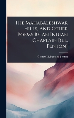 The Mahabaleshwar Hills, And Other Poems By An Indian Chaplain [g.l. Fenton]