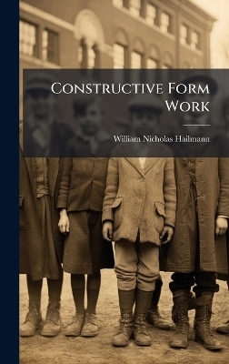 Constructive Form Work - William Nicholas Hailmann