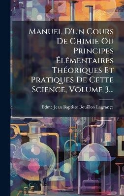 Manuel D'un Cours De Chimie Ou Principes ÃlÃ(c)mentaires ThÃ(c)oriques Et Pratiques De Cette Science, Volume 3...