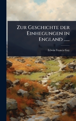 Zur Geschichte der Einhegungen in England ...... - Edwin Francis Gay