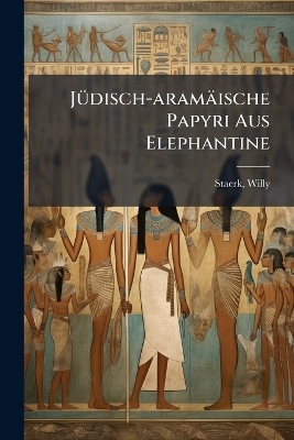 J&Atilde;1/4disch-aram&auml;ische Papyri Aus Elephantine - Staerk Willy 1866-1946