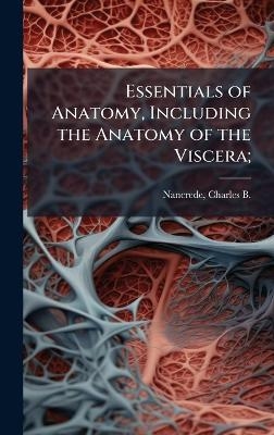 Essentials of Anatomy, Including the Anatomy of the Viscera; - 