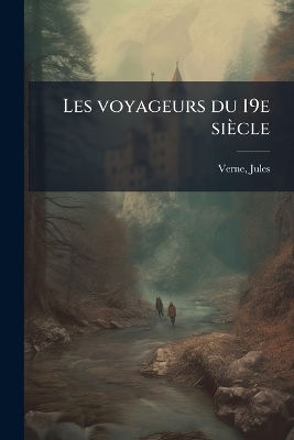 Les voyageurs du 19e si&egrave;cle - Jules Verne