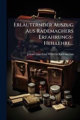 Erläuternder Auszug Aus Rademachers Erfahrungs-Heillehre...