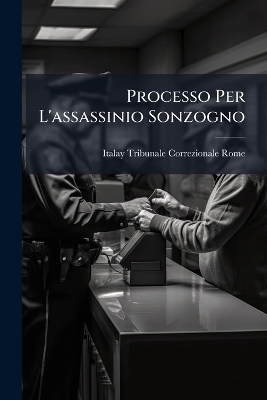 Processo Per L'assassinio Sonzogno - Italay Tribunale Correzionale Rome