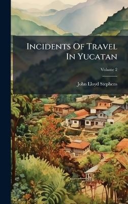 Incidents Of Travel In Yucatan - John Lloyd Stephens
