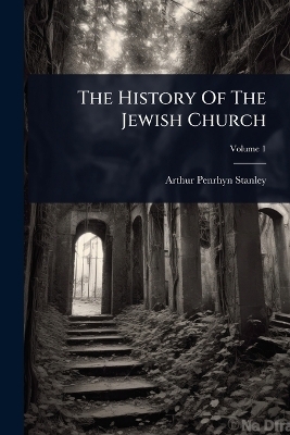The History Of The Jewish Church - Arthur Penrhyn Stanley