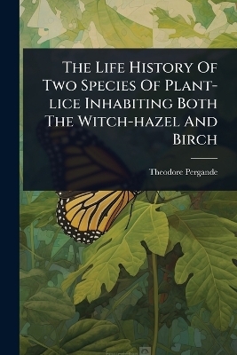 The Life History Of Two Species Of Plant-lice Inhabiting Both The Witch-hazel And Birch