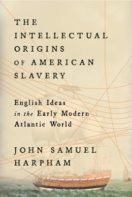The Intellectual Origins of American Slavery - John Samuel Harpham