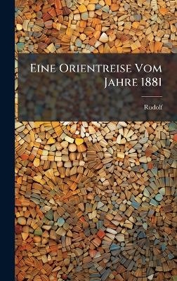 Eine Orientreise Vom Jahre 1881 -  Rudolf