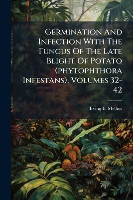 Germination And Infection With The Fungus Of The Late Blight Of Potato (phytophthora Infestans), Volumes 32-42