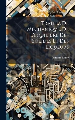 Traitez De Mechaniqve, De L'equilibre Des Solides Et Des Liqueurs - Bernard Lamy