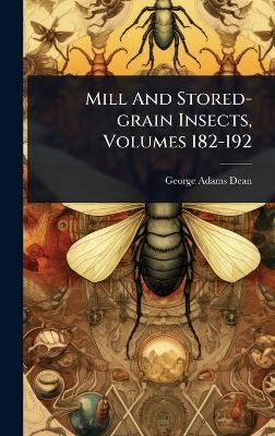 Mill And Stored-grain Insects, Volumes 182-192 - George Adams Dean