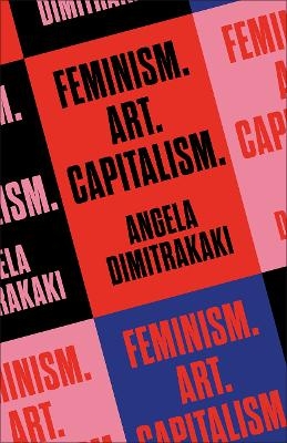 Feminism. Art. Capitalism. - Angela Dimitrakaki