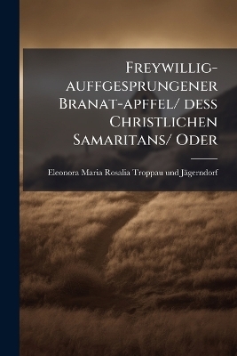 Freywillig-auffgesprungener Branat-apffel/ dess Christlichen Samaritans/ Oder - 