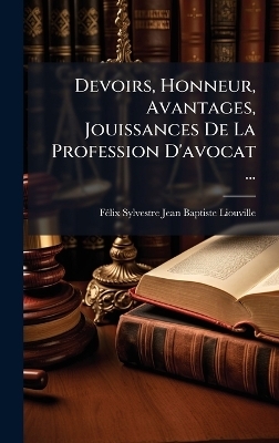Devoirs, Honneur, Avantages, Jouissances De La Profession D'avocat ... - F&atilde;(c)LIX Sylvestre Jean Bapti Liouville