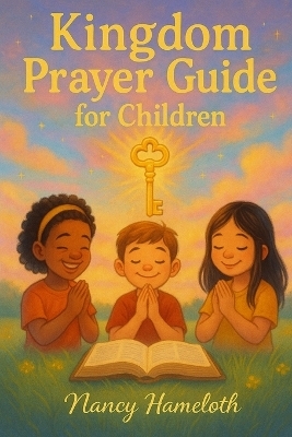 Kingdom Prayer Guide for Children - Nancy Jean Hameloth