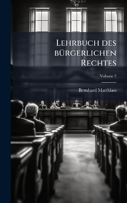 Lehrbuch des b&Atilde;1/4rgerlichen Rechtes - Bernhard Matthiass