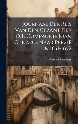 Journaal Der Reis Van Den Gezant Der O.T. Compagnie Joan Cunaeus Naar Perzi&euml; in 1651-1652 - Cornelis Speelman