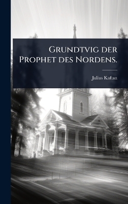 Grundtvig der Prophet des Nordens. - Julius Kaftan