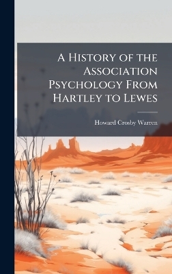 A History of the Association Psychology From Hartley to Lewes - Howard Crosby Warren