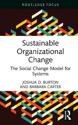 Sustainable Organizational Change - Joshua D. Burton, Barbara Carter