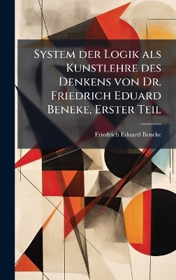 System der Logik als Kunstlehre des Denkens von Dr. Friedrich Eduard Beneke, Erster Teil - Friedrich Eduard Beneke