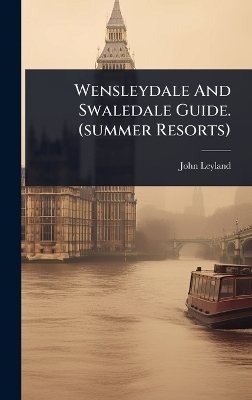 Wensleydale And Swaledale Guide. (summer Resorts) - John Leyland