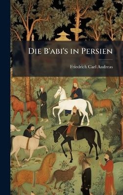Die B'abi's in Persien - Friedrich Carl Andreas