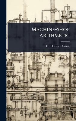 Machine-shop Arithmetic - Fred Herbert Colvin