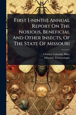 First [-ninth] Annual Report On The Noxious, Beneficial And Other Insects, Of The State Of Missouri - Charles Valentine Riley, Missouri Entomologist