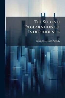 The Second Declaration of Independence - Emmett Devine Nichols