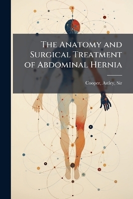 The Anatomy and Surgical Treatment of Abdominal Hernia