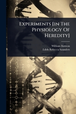 Experiments [in The Physiology Of Heredity] - William Bateson
