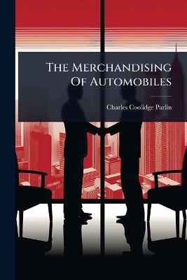 The Merchandising Of Automobiles - Charles Coolidge Parlin