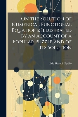 On the Solution of Numerical Functional Equations; Illustrated by an Account of a Popular Puzzle and of its Solution - Eric Harold Neville