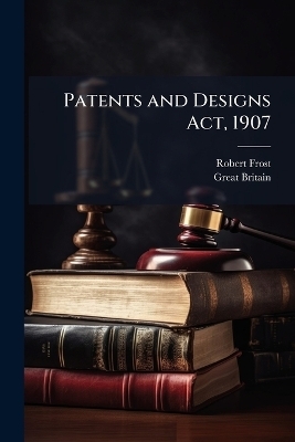 Patents and Designs Act, 1907 - Robert Frost, Great Britain