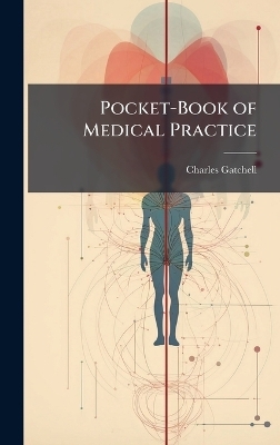 Pocket-Book of Medical Practice - Charles Gatchell