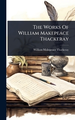 The Works Of William Makepeace Thackeray - William Makepeace Thackeray
