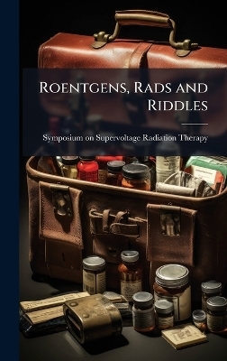 Roentgens, Rads and Riddles - Symposium On Supervoltage Ra Therapy