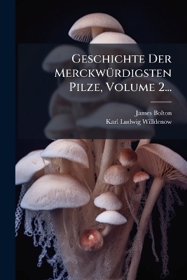 Geschichte Der MerckwÃ1/4rdigsten Pilze, Volume 2...