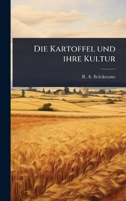 Die Kartoffel und ihre Kultur - R A Br&atilde;1/4ckmann