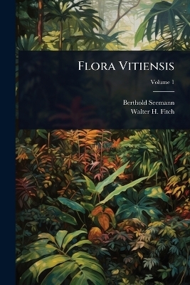 Flora Vitiensis - Berthold Seemann