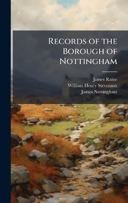 Records of the Borough of Nottingham - James Raine, William Henry Stevenson, James Nottingham