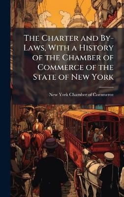 The Charter and By-Laws, With a History of the Chamber of Commerce of the State of New York