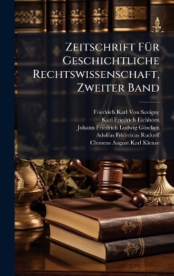 Zeitschrift F&Atilde;1/4r Geschichtliche Rechtswissenschaft, Zweiter Band - Friedrich Karl Von Savigny, Karl Friedrich Eichhorn, Johann Friedrich Ludwig G&ouml;schen