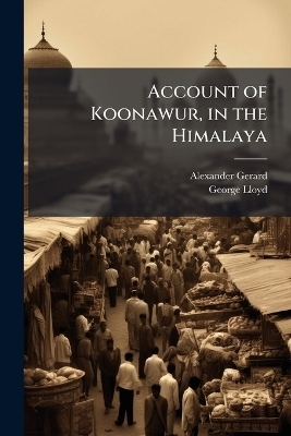 Account of Koonawur, in the Himalaya - Alexander Gerard, George Lloyd