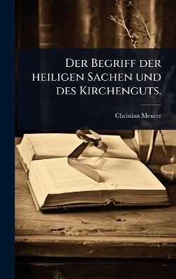 Der Begriff der heiligen Sachen und des Kirchenguts.